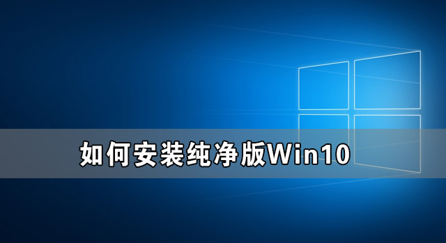 如何安装纯净版Win10 安装纯净版Win10步骤教程