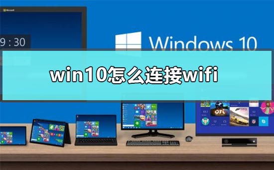 Win10怎么连接wifi？Win10系统连接wifi的方法