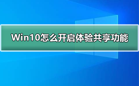 Win10体验共享是什么功能？Win10开启体验共享功能的方法