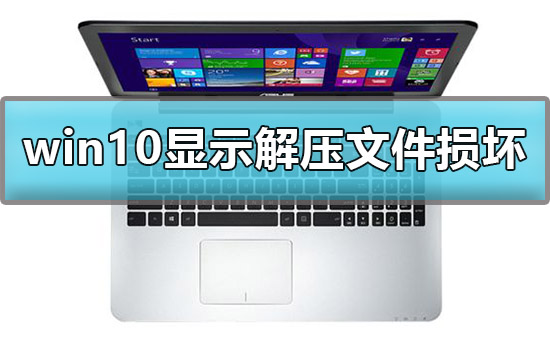 Win10显示解压文件损坏怎么办？Win10解压文件损坏解决方法