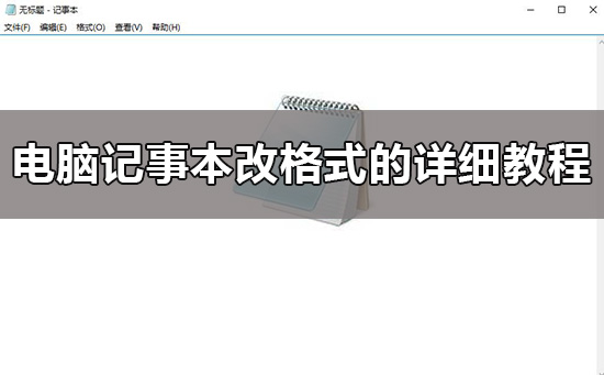 Win10记事本如何更改格式？Win10记事本更改格式的方法