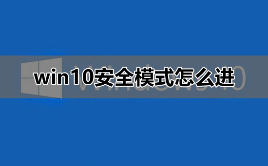 怎么进入Win10安全模式？进入Win10安全模式的方法