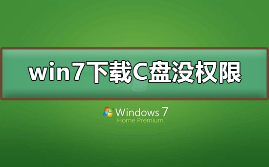 win7下载东西到c盘显示没有权限怎么办