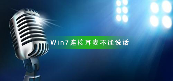 Win7系统连接耳麦不能说话怎么办？耳麦不能说话解决方法