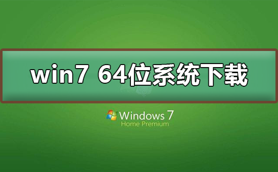 win7 64位系统如何进行下载？win7 64位下载安装方法