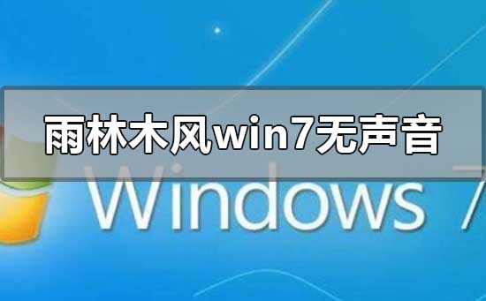 雨林木风安装win7没有声音怎么办？安装win7没有声音的解决方法