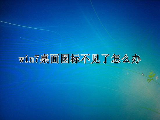 Win7桌面图标不见了怎么恢复？Win7桌面图标不见了的恢复方法