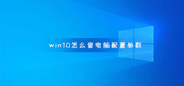 Win10怎么查电脑配置参数？Win10查电脑配置参数的方法