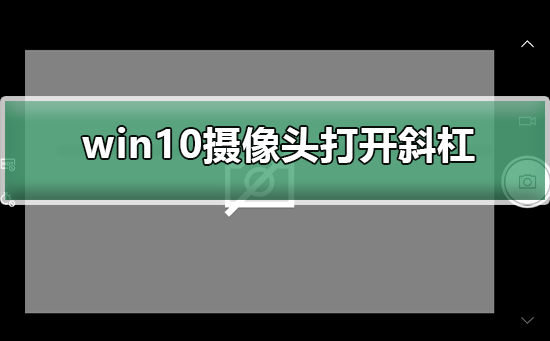 Win10摄像头打开一直出现斜杠怎么办？