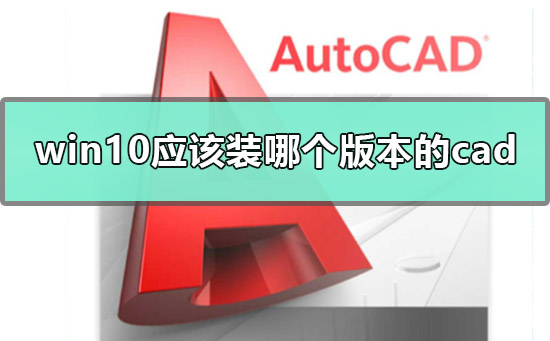 win10应该装哪个版本的cad